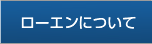 ローエンについて